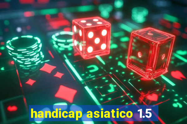 handicap asiatico 1.5