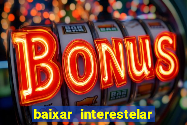 baixar interestelar 4k dublado