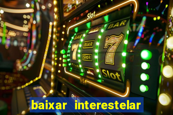 baixar interestelar 4k dublado