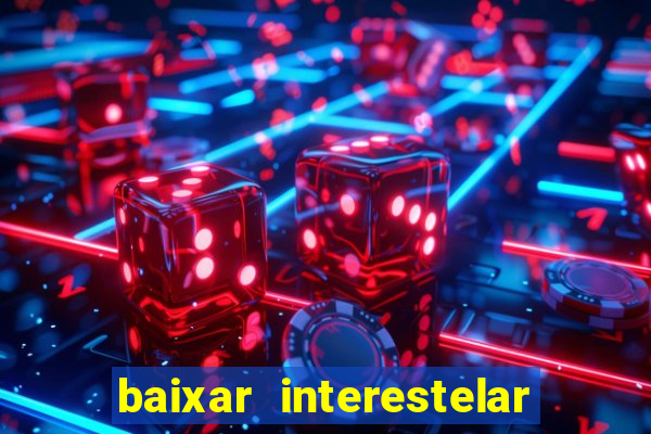 baixar interestelar 4k dublado