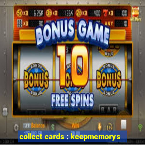 collect cards : keepmemorys