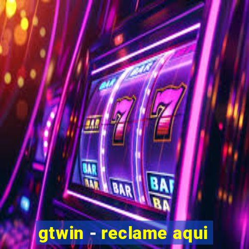 gtwin - reclame aqui