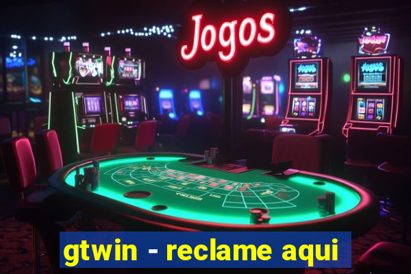 gtwin - reclame aqui