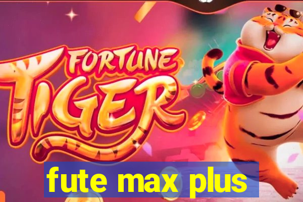 fute max plus