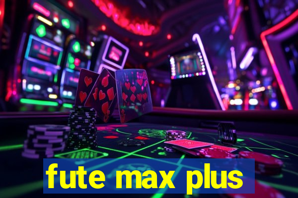 fute max plus