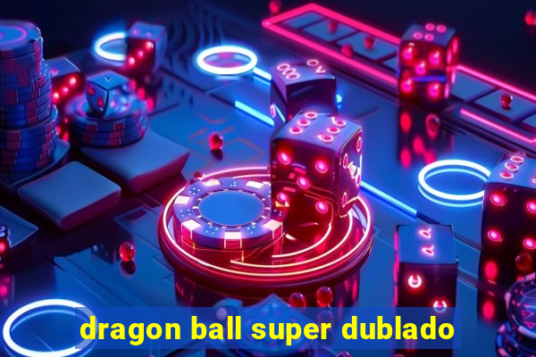 dragon ball super dublado