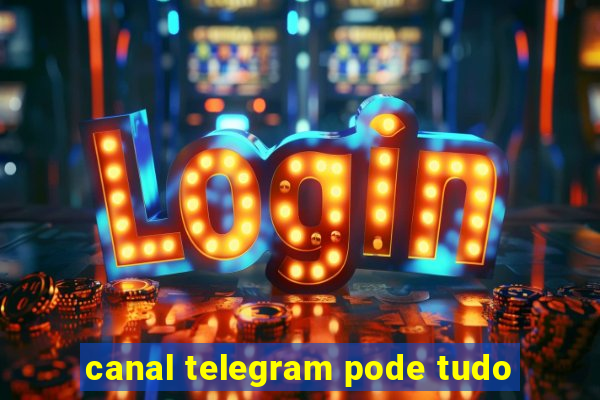 canal telegram pode tudo