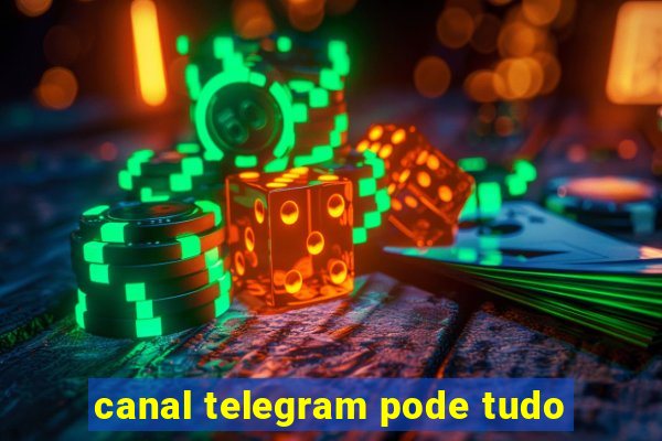 canal telegram pode tudo