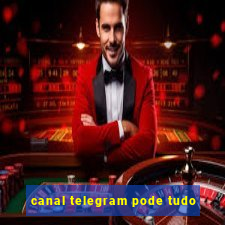 canal telegram pode tudo