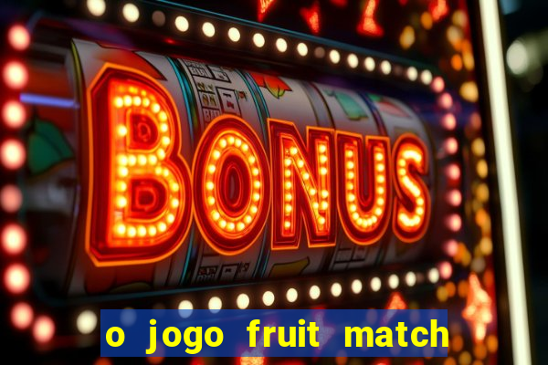 o jogo fruit match paga mesmo