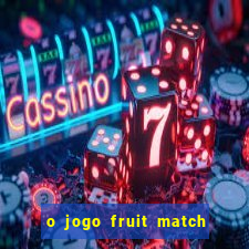 o jogo fruit match paga mesmo