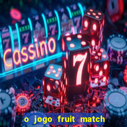 o jogo fruit match paga mesmo