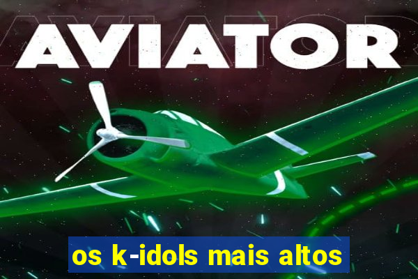 os k-idols mais altos