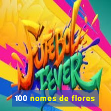 100 nomes de flores