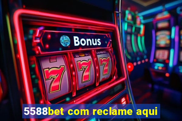 5588bet com reclame aqui