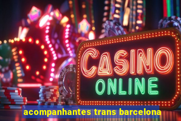 acompanhantes trans barcelona