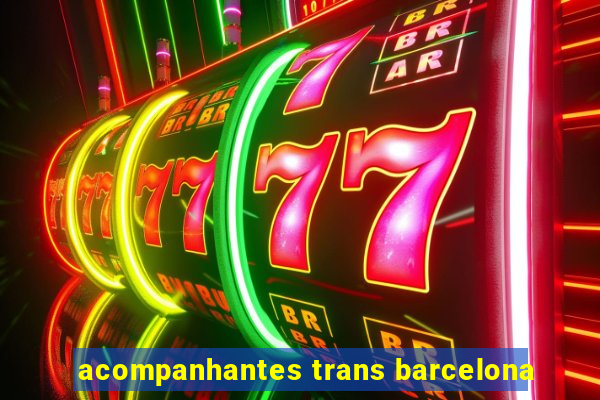 acompanhantes trans barcelona