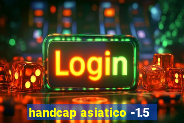 handcap asiatico -1.5