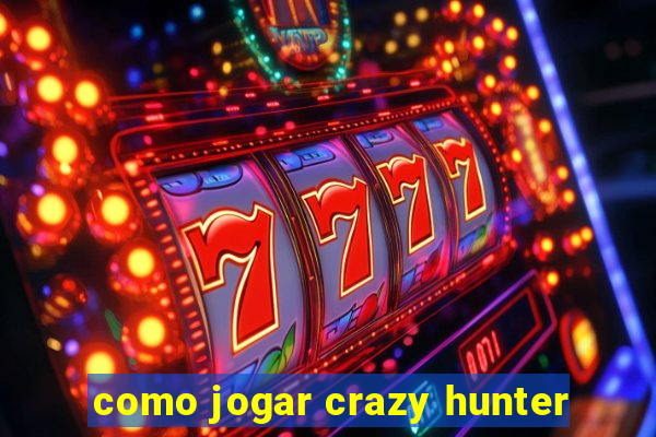 como jogar crazy hunter