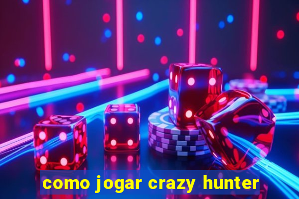 como jogar crazy hunter