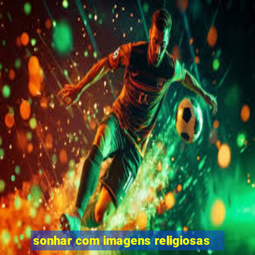 sonhar com imagens religiosas