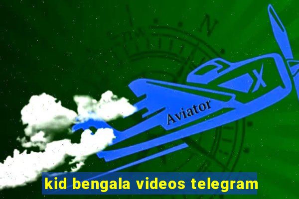 kid bengala videos telegram