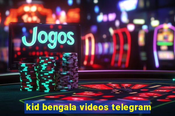 kid bengala videos telegram