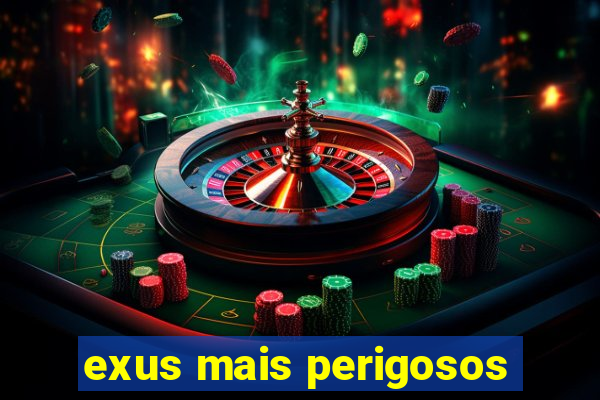 exus mais perigosos