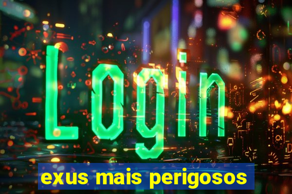 exus mais perigosos