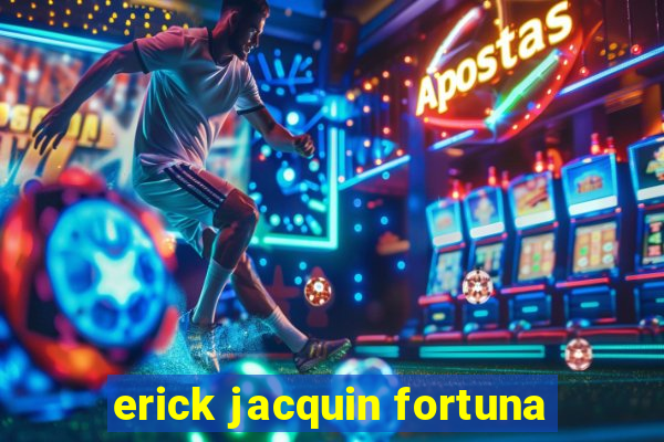 erick jacquin fortuna