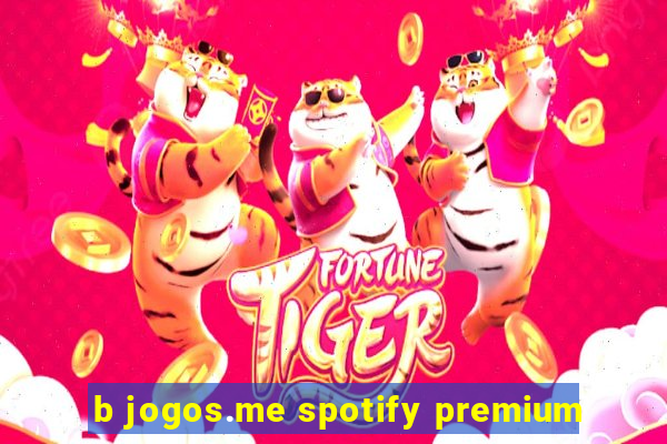 b jogos.me spotify premium