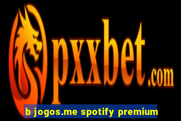 b jogos.me spotify premium