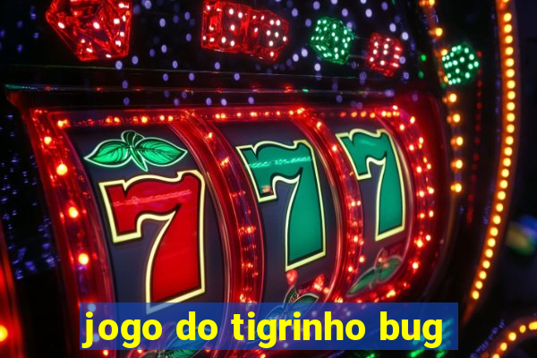 jogo do tigrinho bug