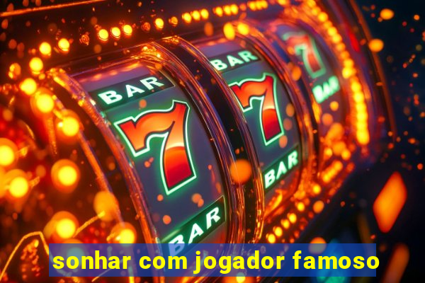 sonhar com jogador famoso