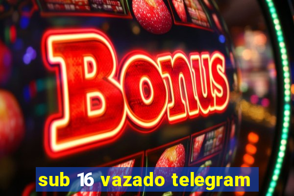 sub 16 vazado telegram