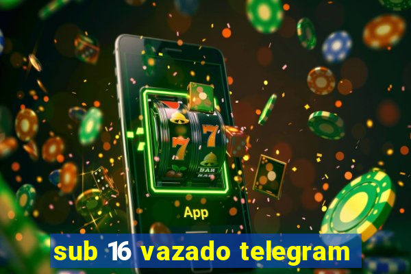 sub 16 vazado telegram