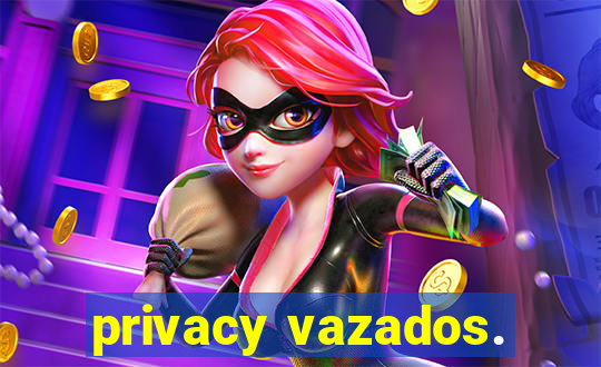 privacy vazados.