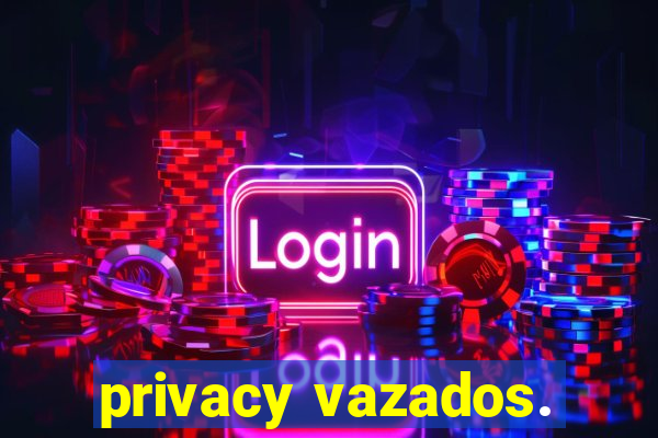 privacy vazados.