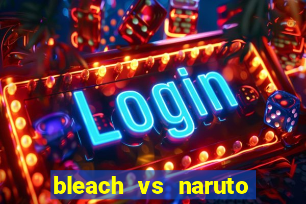 bleach vs naruto 2.6 jogos de luta