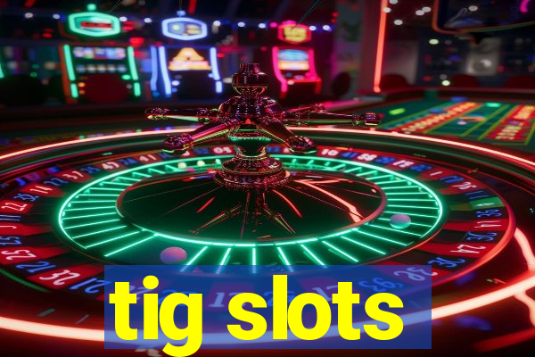 tig slots