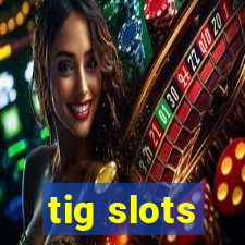 tig slots