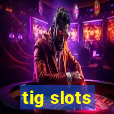 tig slots