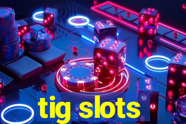 tig slots