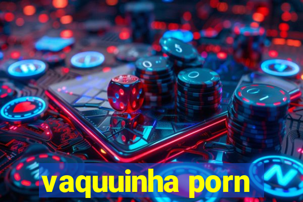 vaquuinha porn