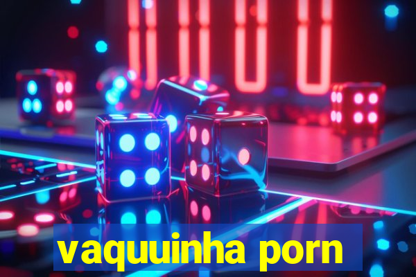 vaquuinha porn