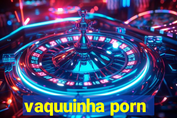 vaquuinha porn