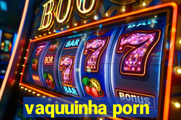 vaquuinha porn