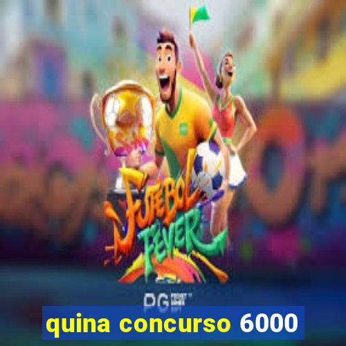 quina concurso 6000