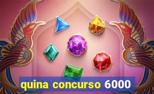 quina concurso 6000