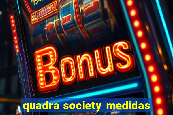 quadra society medidas